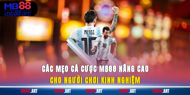 Các mẹo cá cược MB88 nâng cao cho người chơi kinh nghiệm