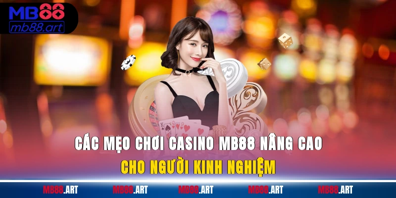 Các mẹo chơi casino MB88 nâng cao cho người kinh nghiệm