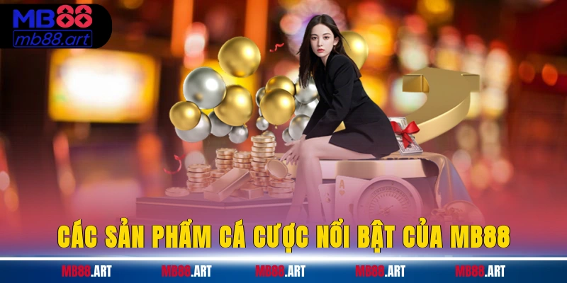 Các sản phẩm cá cược nổi bật của MB88