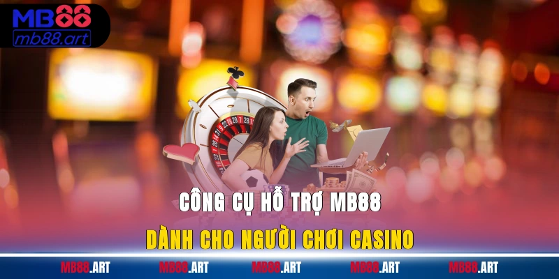 Công cụ hỗ trợ MB88 dành cho người chơi casino