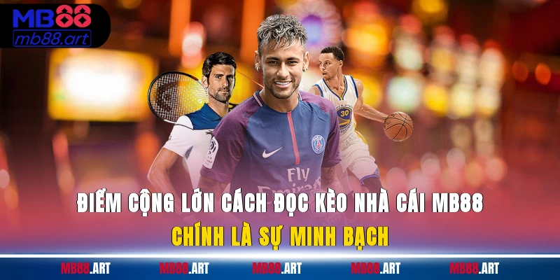 Điểm cộng lớn cách đọc kèo nhà cái MB88 chính là sự minh bạch