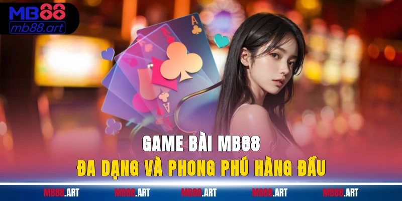Game bài MB88 đa dạng và phong phú hàng đầu