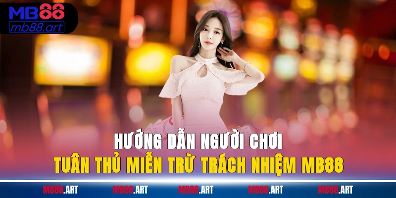 Hướng dẫn người chơi tuân thủ miễn trừ trách nhiệm MB88