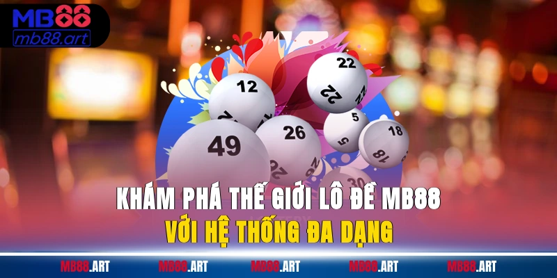 Khám phá thế giới lô đề MB88 với hệ thống đa dạng