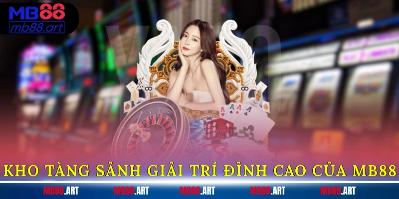 Kho tàng sảnh giải trí đỉnh cao của MB88