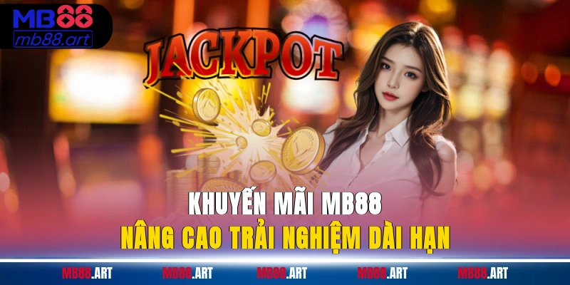 Khuyến mãi MB88 nâng cao trải nghiệm dài hạn