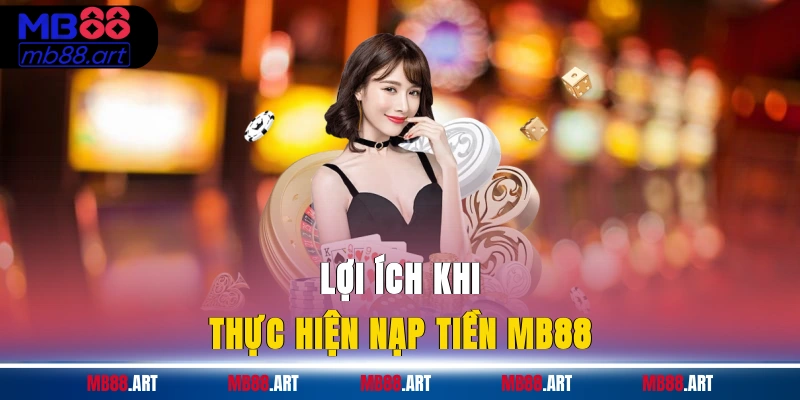 Lợi ích khi thực hiện nạp tiền MB88