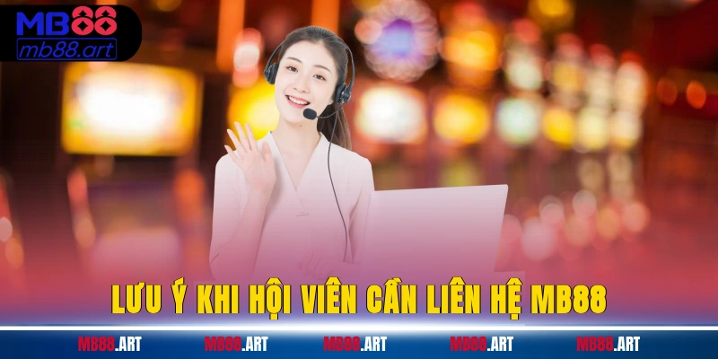 Lưu ý khi hội viên cần liên hệ MB88