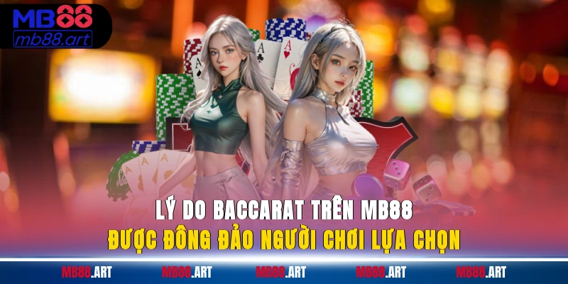 Lý do baccarat trên MB88 được đông đảo người chơi lựa chọn