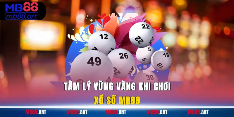 Tâm lý vững vàng khi chơi xổ số MB88