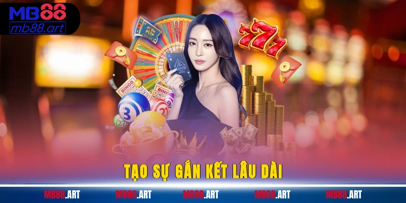 Tạo sự gắn kết lâu dài