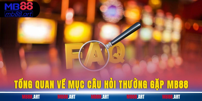 Tổng quan về mục câu hỏi thường gặp MB88