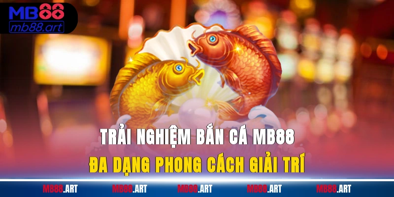 Trải nghiệm bắn cá MB88 đa dạng phong cách giải trí