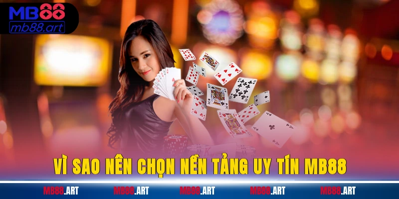 Vì sao nên chọn nền tảng uy tín MB88