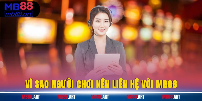 Vì sao người chơi nên liên hệ với MB88